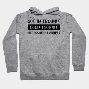 Got In Trouble, Good Trouble, Necessary Trouble Hoodie